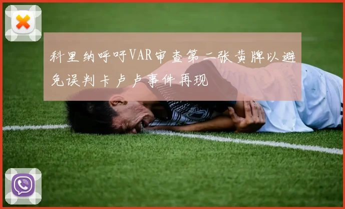 科里纳呼吁VAR审查第二张黄牌以避免误判卡卢卢事件再现